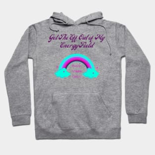 Get The Eff Out Of My Energy Field Hoodie